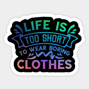 Life is too short to wear boring clothes Sticker